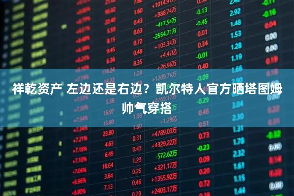 祥乾资产 左边还是右边？凯尔特人官方晒塔图姆帅气穿搭