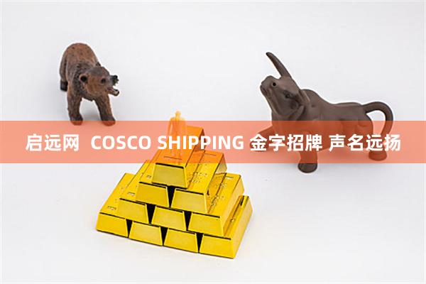 启远网  COSCO SHIPPING 金字招牌 声名远扬
